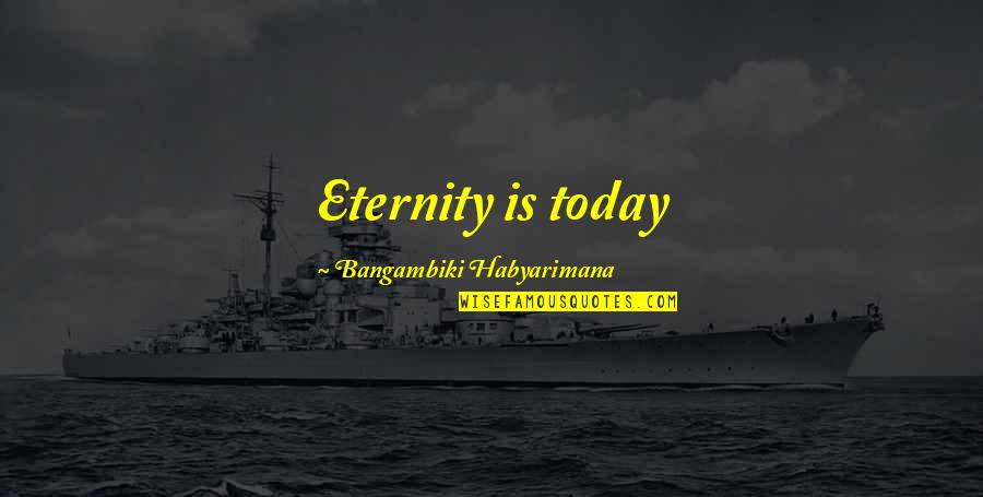 Carl Aqua Quotes By Bangambiki Habyarimana: Eternity is today