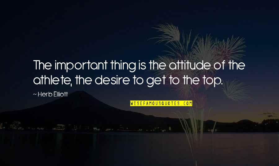 Carl Aqua Quotes By Herb Elliott: The important thing is the attitude of the