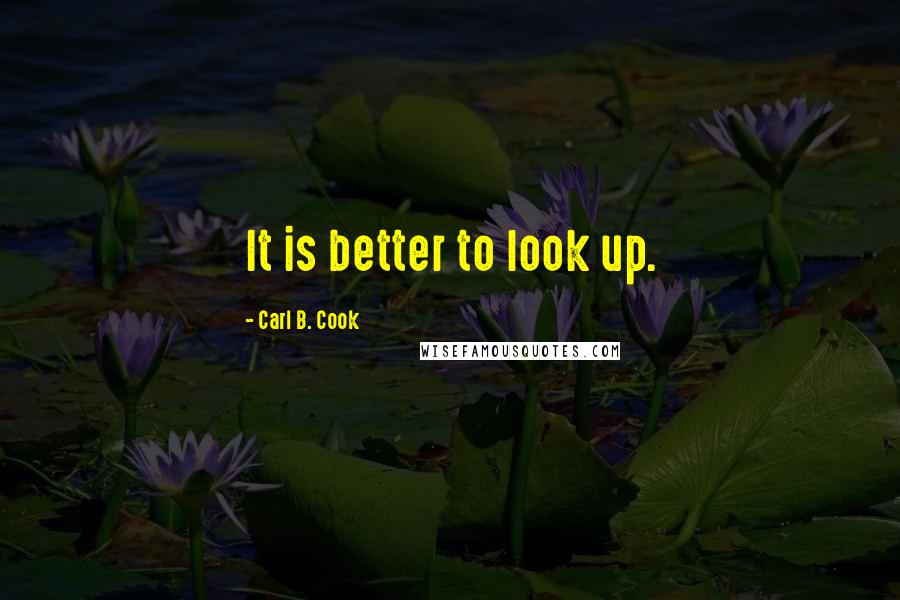 Carl B. Cook quotes: It is better to look up.