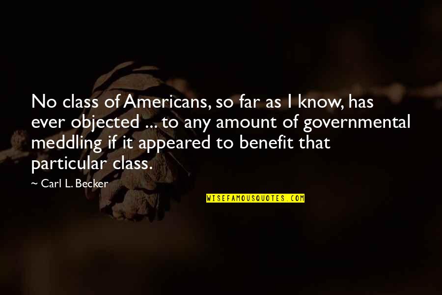 Carl Becker Quotes By Carl L. Becker: No class of Americans, so far as I