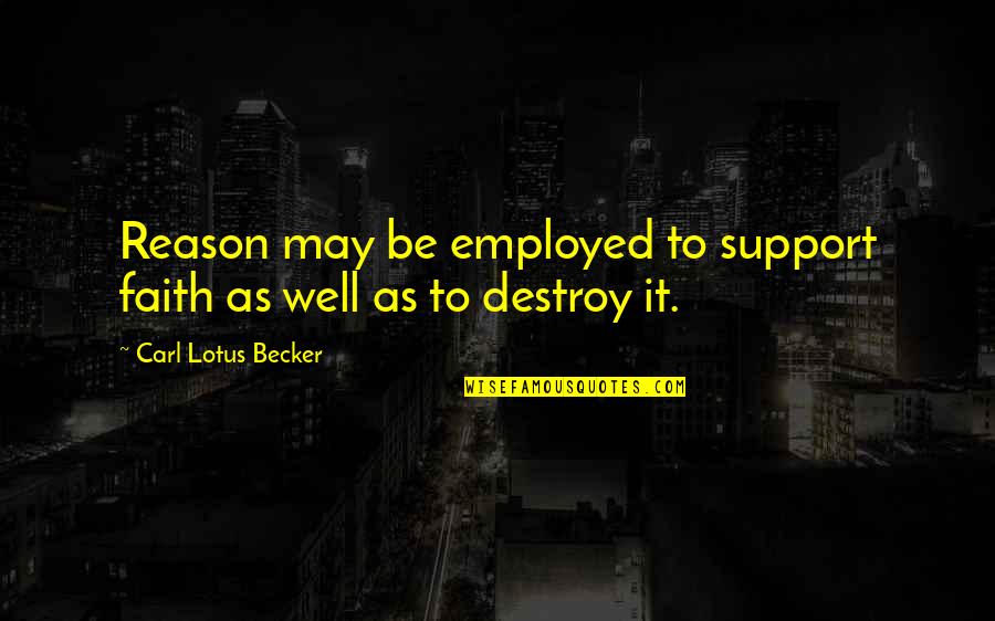 Carl Becker Quotes By Carl Lotus Becker: Reason may be employed to support faith as