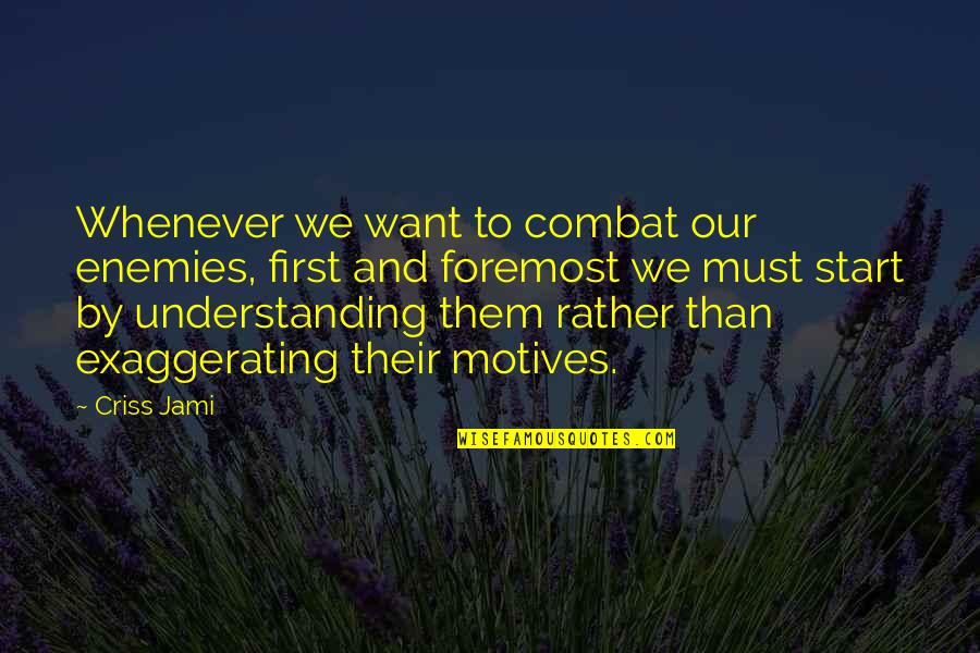 Carl Brigham Quotes By Criss Jami: Whenever we want to combat our enemies, first