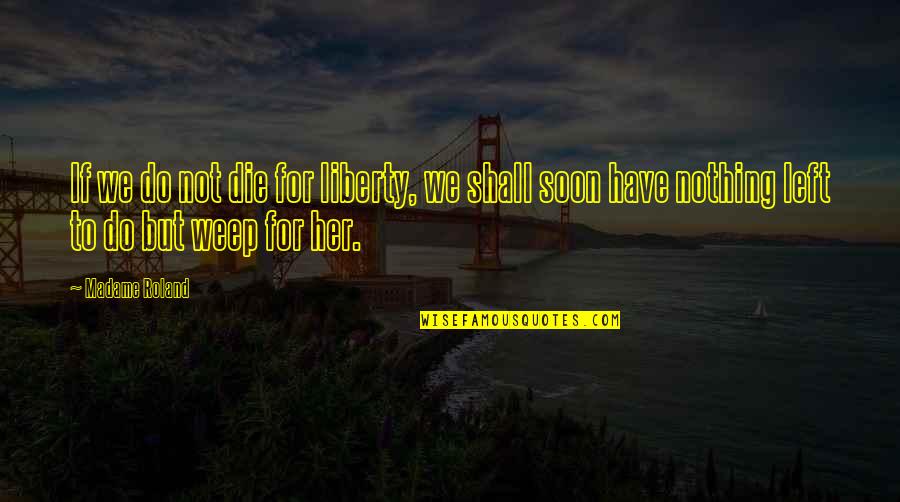 Carl Buchan Quotes By Madame Roland: If we do not die for liberty, we Carl Buchan Quotes By Madame Roland: If we do not die for liberty, we