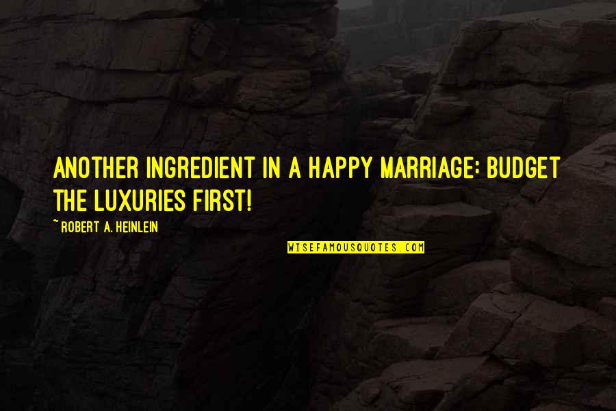 Carl Buchan Quotes By Robert A. Heinlein: Another ingredient in a happy marriage: Budget the Carl Buchan Quotes By Robert A. Heinlein: Another ingredient in a happy marriage: Budget the