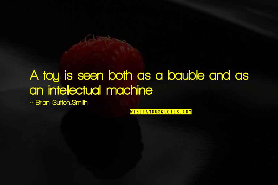 Carl Buechner Quotes By Brian Sutton-Smith: A toy is seen both as a bauble Carl Buechner Quotes By Brian Sutton-Smith: A toy is seen both as a bauble