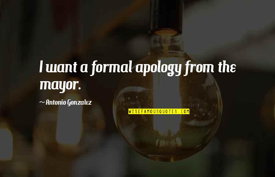 Carl Clauberg Quotes By Antonio Gonzalez: I want a formal apology from the mayor.