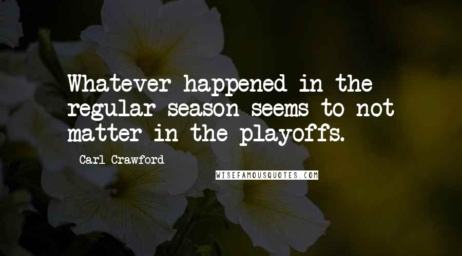 Carl Crawford quotes: Whatever happened in the regular season seems to not matter in the playoffs.