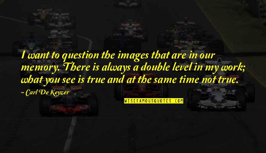 Carl De Keyzer Quotes By Carl De Keyzer: I want to question the images that are