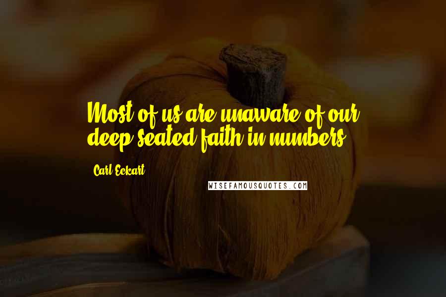 Carl Eckart quotes: Most of us are unaware of our deep-seated faith in numbers.