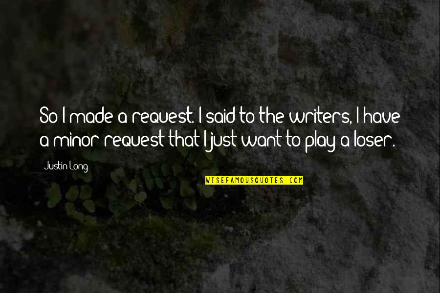 Carl Elias Quotes By Justin Long: So I made a request. I said to Carl Elias Quotes By Justin Long: So I made a request. I said to
