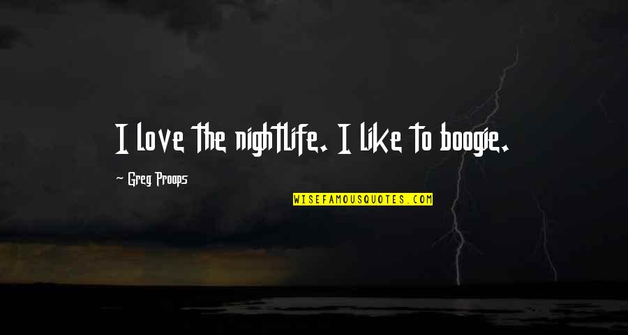 Carl & Ellie Quotes By Greg Proops: I love the nightlife. I like to boogie.