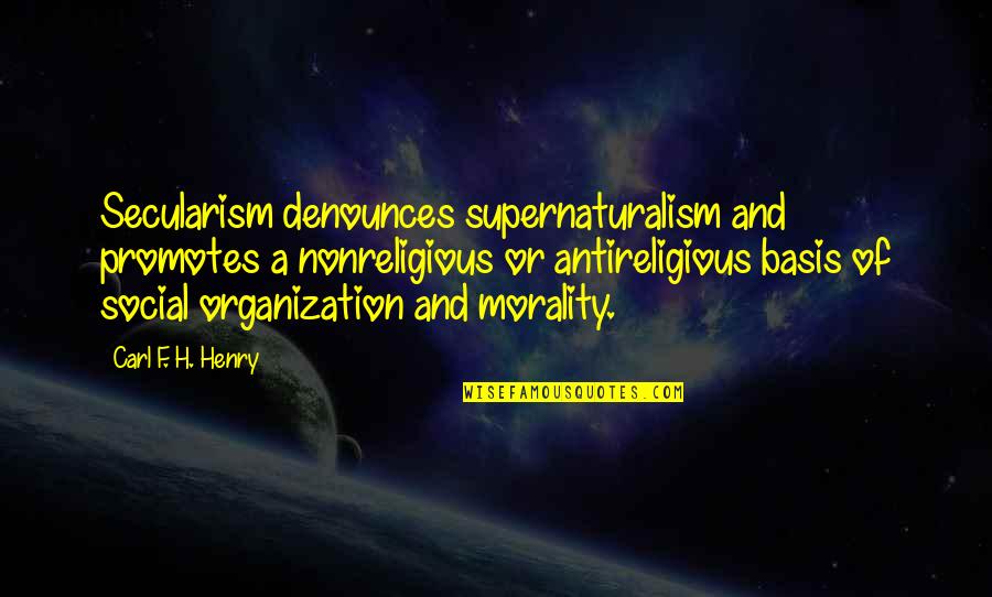 Carl F H Henry Quotes By Carl F. H. Henry: Secularism denounces supernaturalism and promotes a nonreligious or