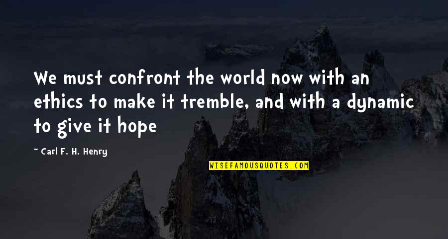 Carl F H Henry Quotes By Carl F. H. Henry: We must confront the world now with an
