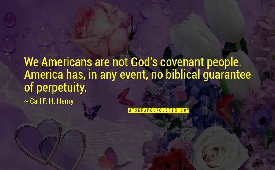 Carl F H Henry Quotes By Carl F. H. Henry: We Americans are not God's covenant people. America