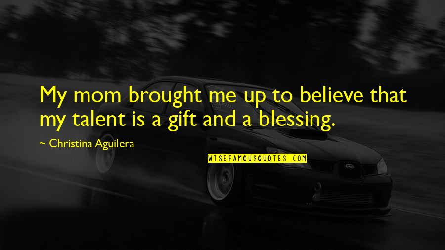Carl F H Henry Quotes By Christina Aguilera: My mom brought me up to believe that Carl F H Henry Quotes By Christina Aguilera: My mom brought me up to believe that