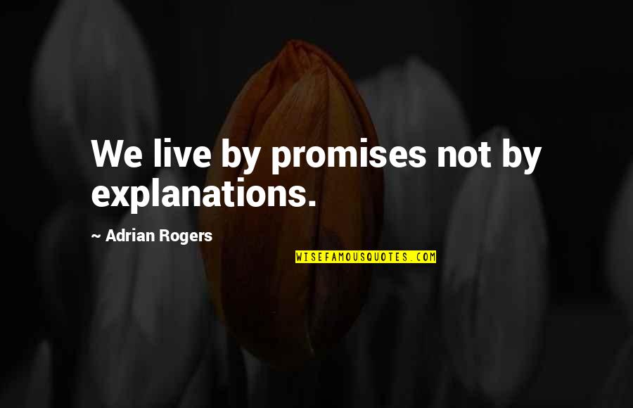 Carl F Henry Quotes By Adrian Rogers: We live by promises not by explanations.