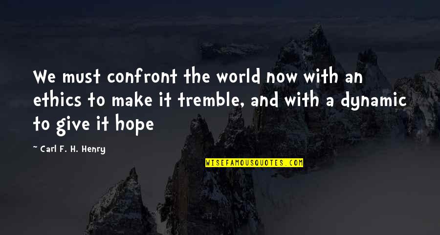 Carl F Henry Quotes By Carl F. H. Henry: We must confront the world now with an