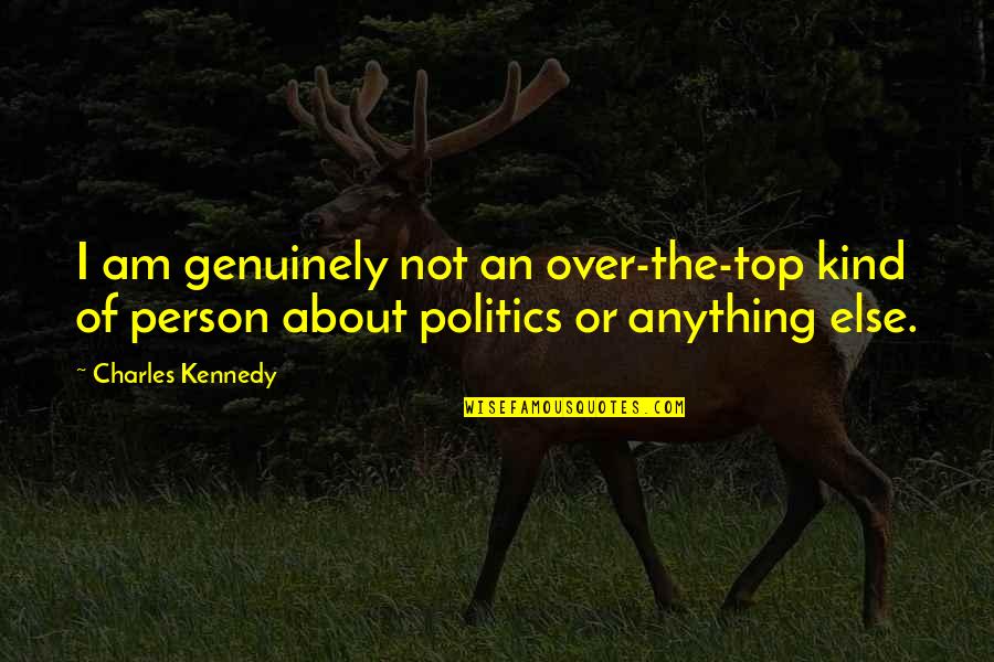 Carl F Henry Quotes By Charles Kennedy: I am genuinely not an over-the-top kind of