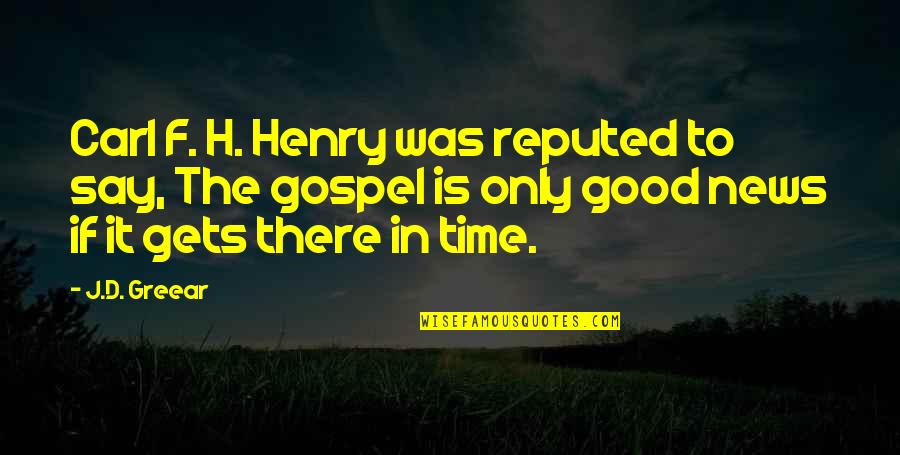 Carl F Henry Quotes By J.D. Greear: Carl F. H. Henry was reputed to say,