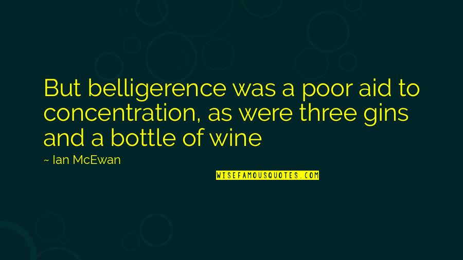 Carl Fredricksen Quotes By Ian McEwan: But belligerence was a poor aid to concentration,