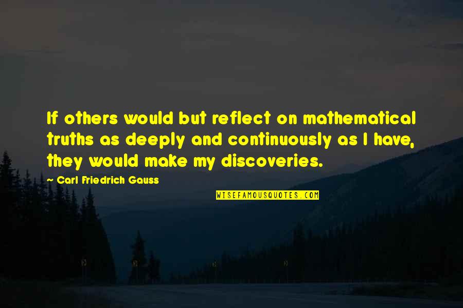 Carl Friedrich Gauss Quotes By Carl Friedrich Gauss: If others would but reflect on mathematical truths