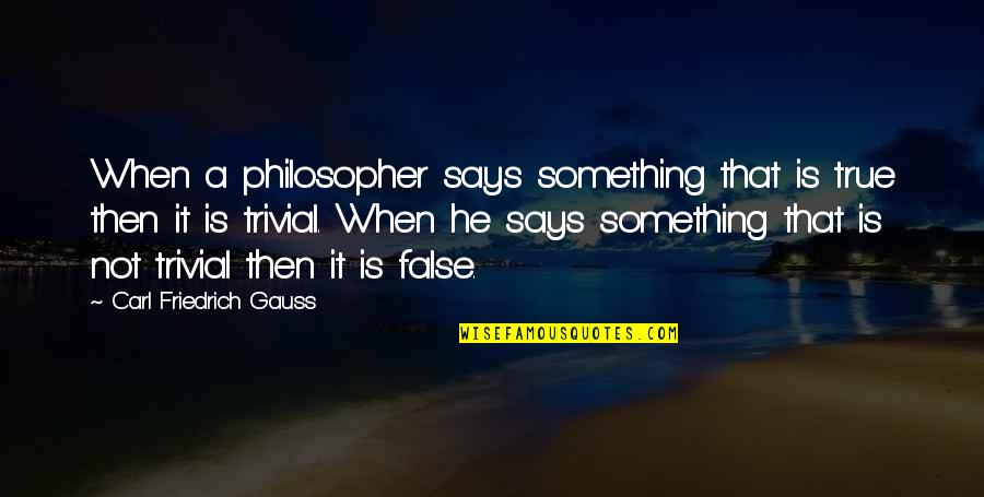 Carl Friedrich Gauss Quotes By Carl Friedrich Gauss: When a philosopher says something that is true