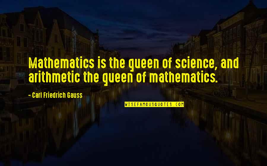 Carl Friedrich Quotes By Carl Friedrich Gauss: Mathematics is the queen of science, and arithmetic