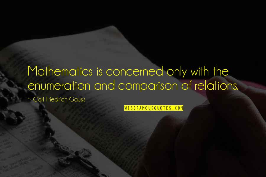 Carl Friedrich Quotes By Carl Friedrich Gauss: Mathematics is concerned only with the enumeration and
