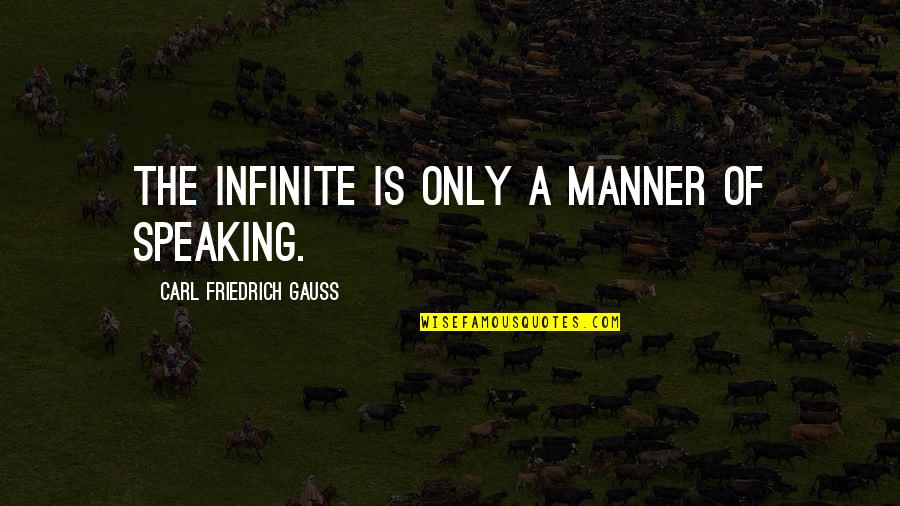Carl Friedrich Quotes By Carl Friedrich Gauss: The Infinite is only a manner of speaking.
