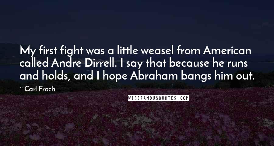 Carl Froch quotes: My first fight was a little weasel from American called Andre Dirrell. I say that because he runs and holds, and I hope Abraham bangs him out.