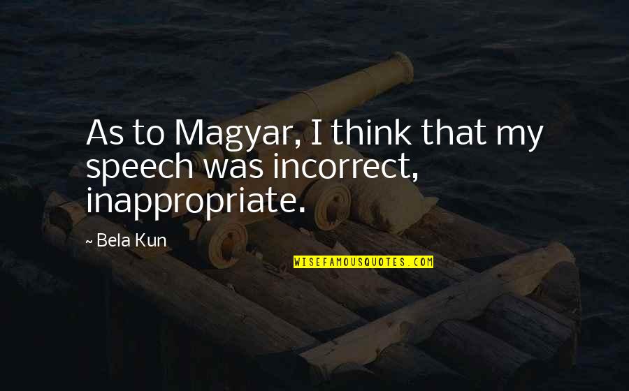 Carl From Jimmy Neutron Quotes By Bela Kun: As to Magyar, I think that my speech
