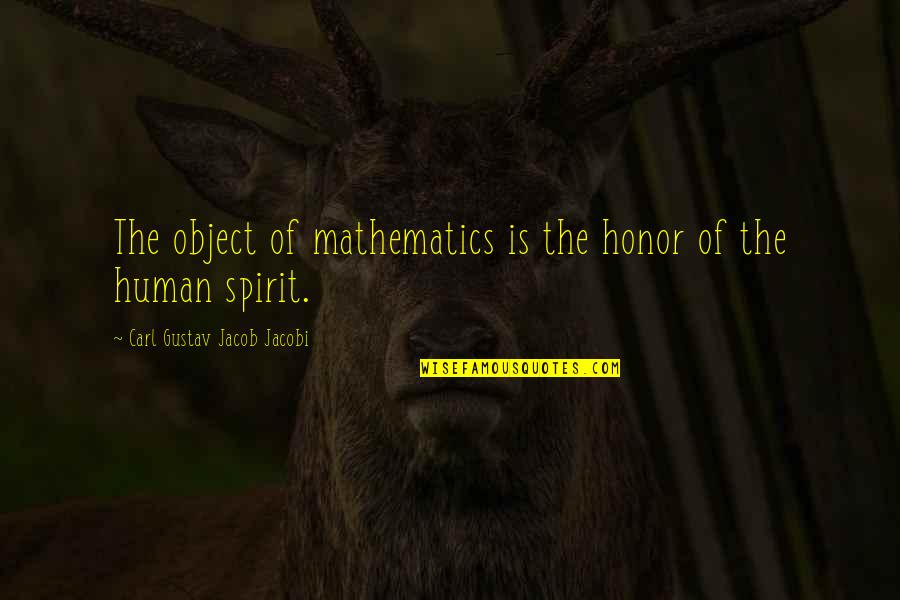 Carl G J Jacobi Quotes By Carl Gustav Jacob Jacobi: The object of mathematics is the honor of