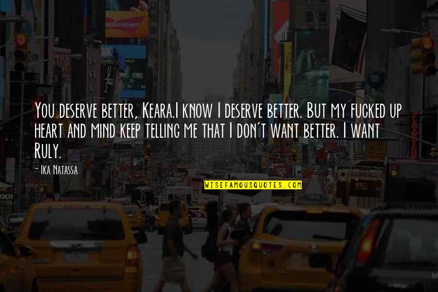 Carl Gallagher Quotes By Ika Natassa: You deserve better, Keara.I know I deserve better. Carl Gallagher Quotes By Ika Natassa: You deserve better, Keara.I know I deserve better.