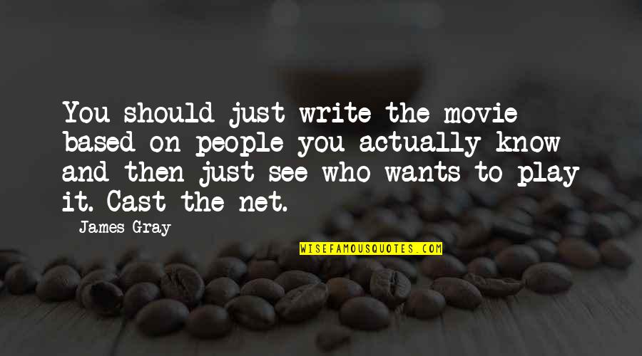 Carl Gallagher Quotes By James Gray: You should just write the movie based on Carl Gallagher Quotes By James Gray: You should just write the movie based on