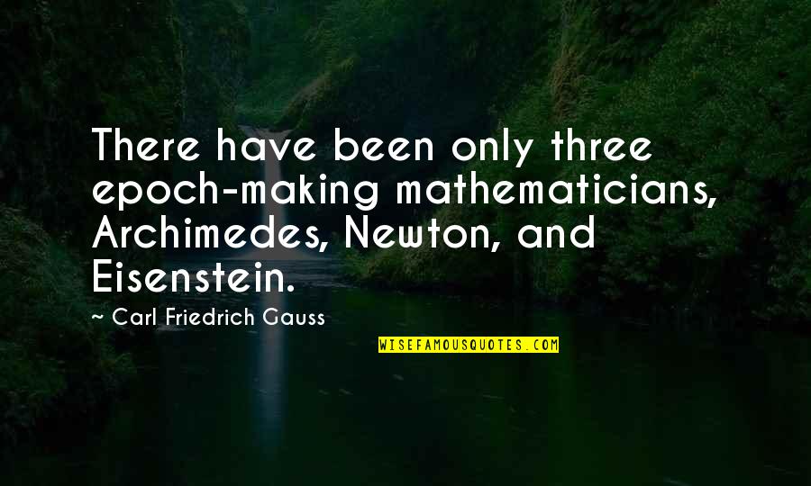 Carl Gauss Quotes By Carl Friedrich Gauss: There have been only three epoch-making mathematicians, Archimedes,