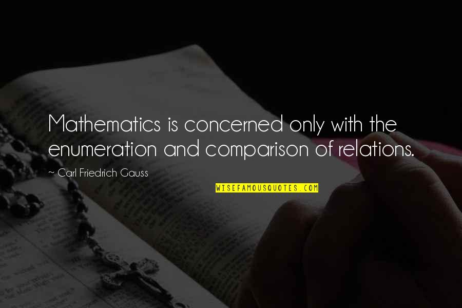 Carl Gauss Quotes By Carl Friedrich Gauss: Mathematics is concerned only with the enumeration and