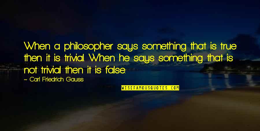 Carl Gauss Quotes By Carl Friedrich Gauss: When a philosopher says something that is true