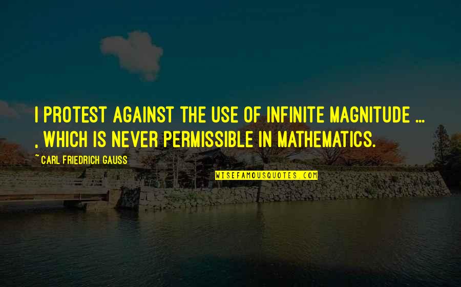 Carl Gauss Quotes By Carl Friedrich Gauss: I protest against the use of infinite magnitude