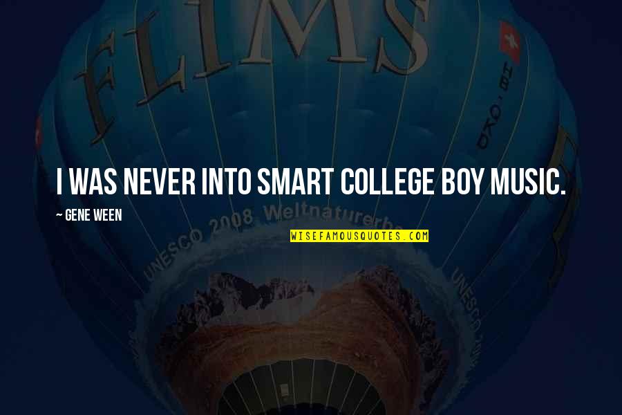 Carl Goerdeler Quotes By Gene Ween: I was never into smart college boy music. Carl Goerdeler Quotes By Gene Ween: I was never into smart college boy music.
