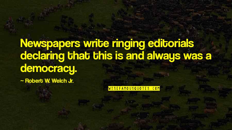 Carl Grime Quotes By Robert W. Welch Jr.: Newspapers write ringing editorials declaring that this is