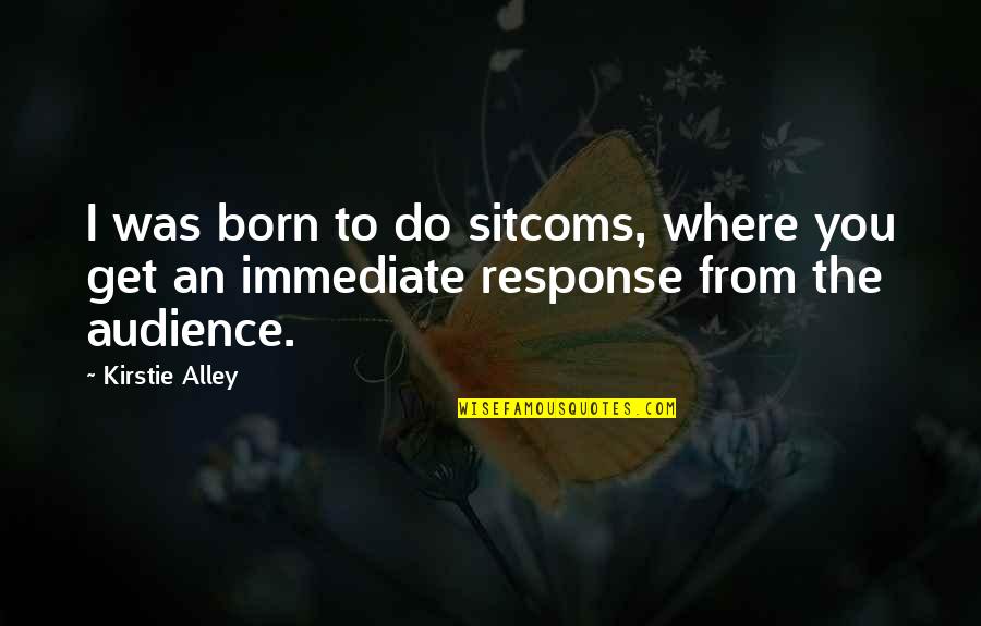Carl Gustav Jung Famous Quotes By Kirstie Alley: I was born to do sitcoms, where you