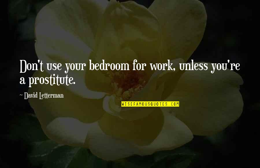 Carl Hagen Quotes By David Letterman: Don't use your bedroom for work, unless you're