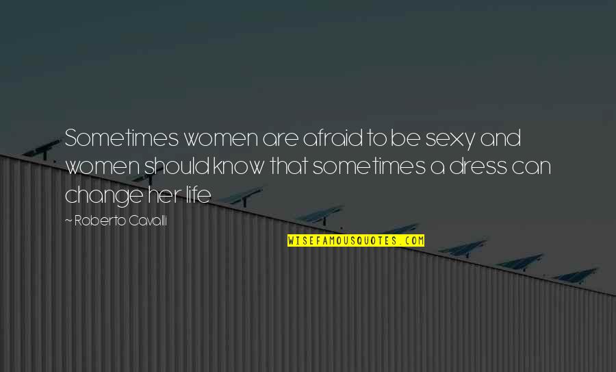 Carl Hagen Quotes By Roberto Cavalli: Sometimes women are afraid to be sexy and