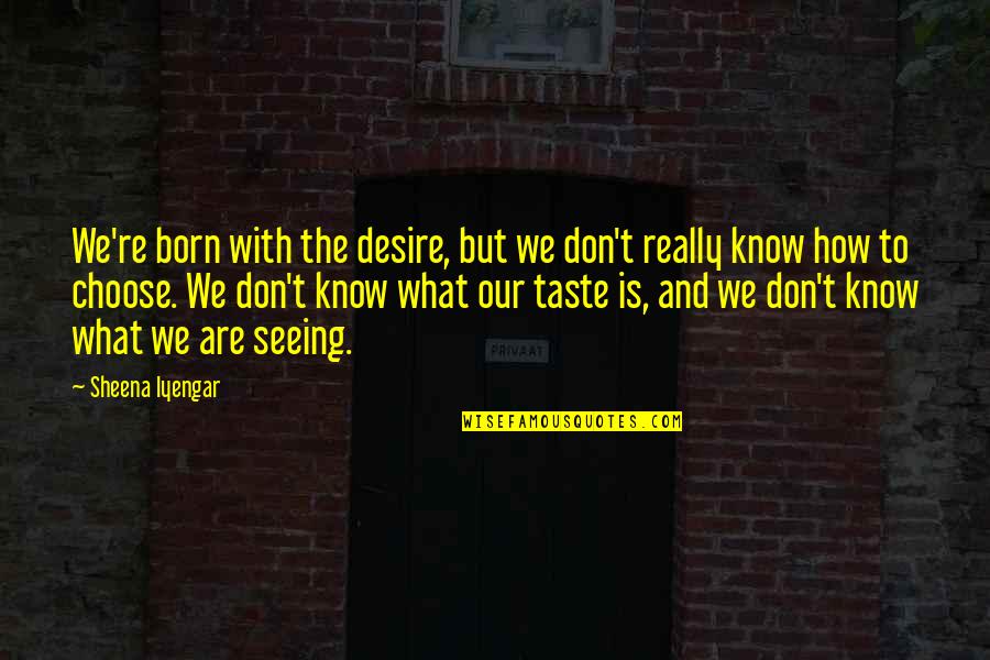 Carl Hagen Quotes By Sheena Iyengar: We're born with the desire, but we don't