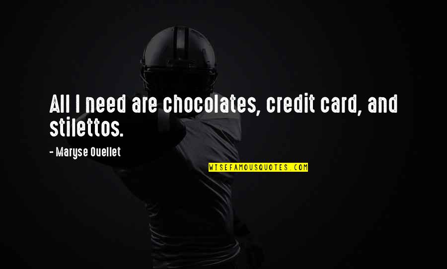 Carl Hanratty Quotes By Maryse Ouellet: All I need are chocolates, credit card, and