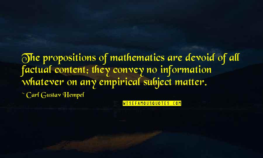Carl Hempel Quotes By Carl Gustav Hempel: The propositions of mathematics are devoid of all Carl Hempel Quotes By Carl Gustav Hempel: The propositions of mathematics are devoid of all
