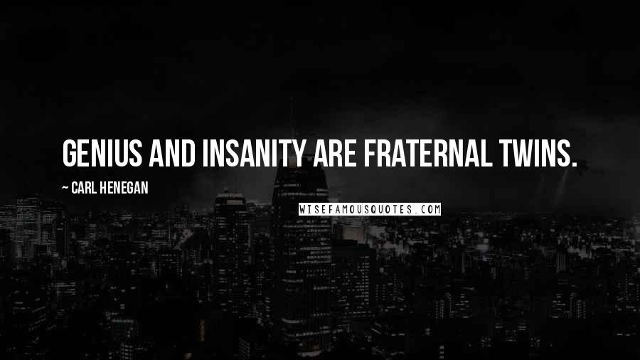 Carl Henegan quotes: Genius and insanity are fraternal twins.