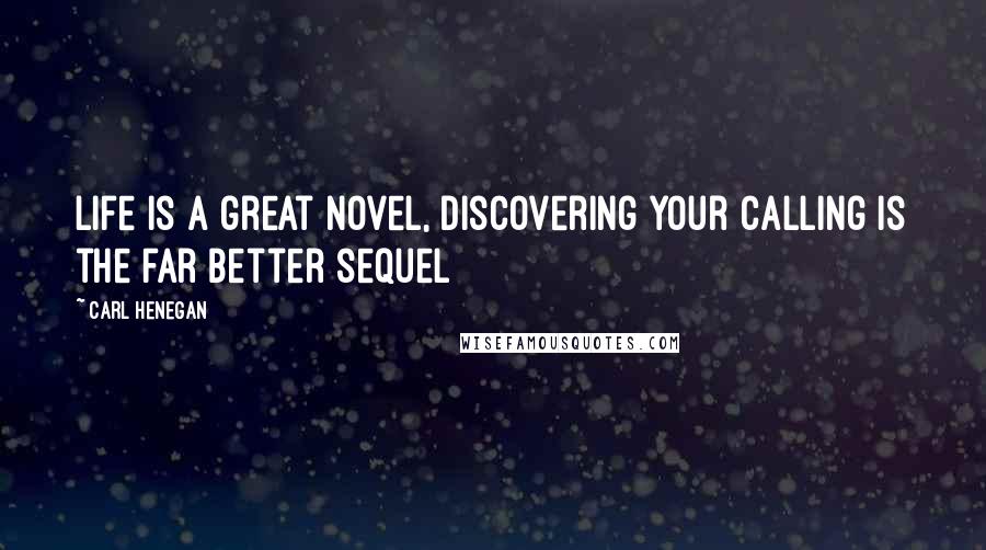 Carl Henegan quotes: Life is a great novel, discovering your calling is the far better sequel