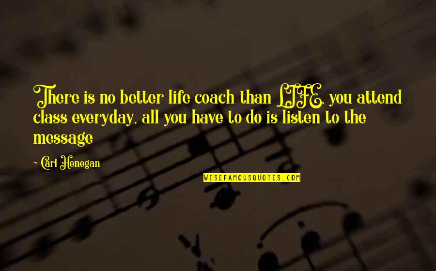 Carl Henegan Quotes By Carl Henegan: There is no better life coach than LIFE,