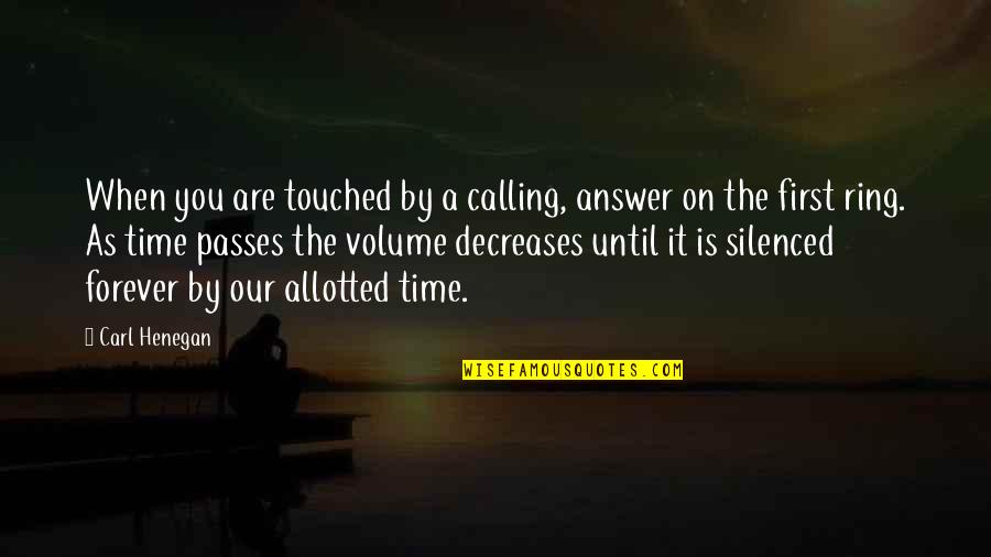 Carl Henegan Quotes By Carl Henegan: When you are touched by a calling, answer